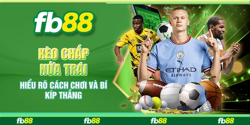 Kèo Chấp Nửa Trái: Hiểu Rõ Cách Chơi Và Bí Kíp Thắng