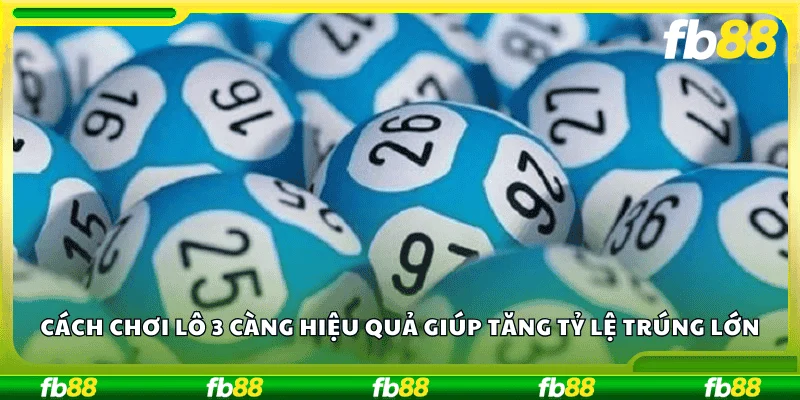 Cách chơi lô 3 càng tăng tỷ lệ trúng lớn