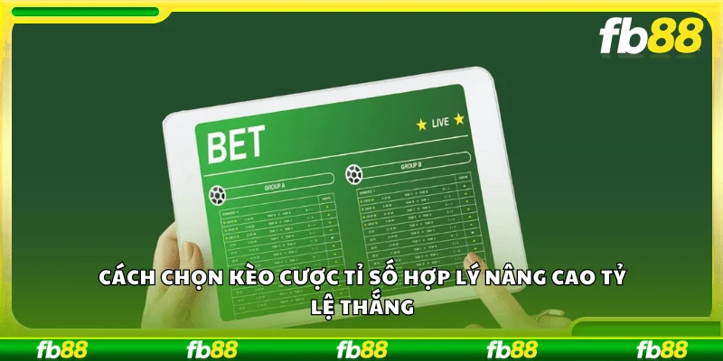 Cách chọn kèo cược tỉ số hợp lý nâng cao tỷ lệ thắng
