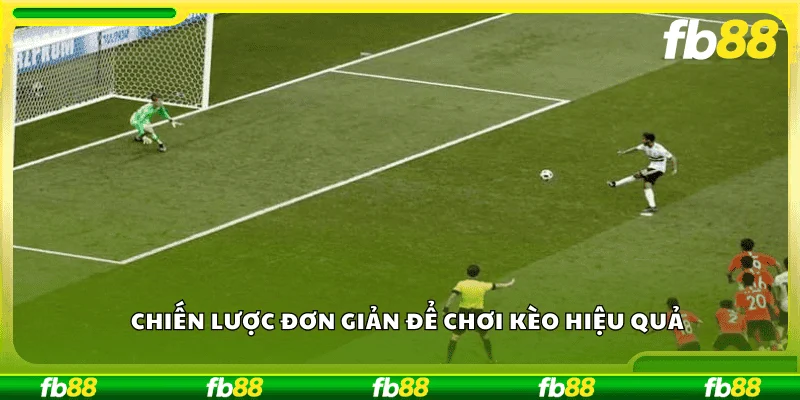 Chiến lược đơn giản để chơi kèo hiệu quả 