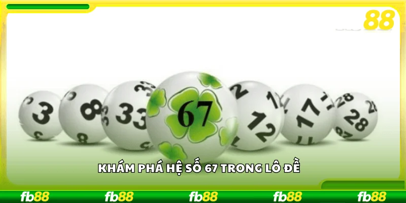 Khám Phá hệ số 67 trong lô đề