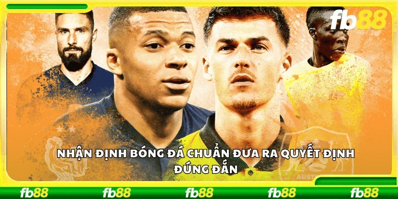 Nhận định bóng đá chuẩn đưa ra quyết định đúng đắn