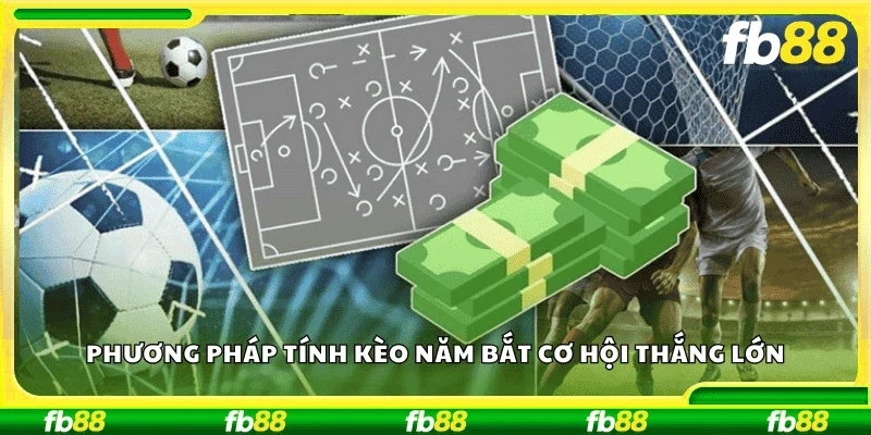 Phương pháp tính kèo nắm bắt cơ hội thắng lớn